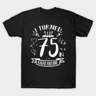 I Turned 75 In Quarantine T-Shirt